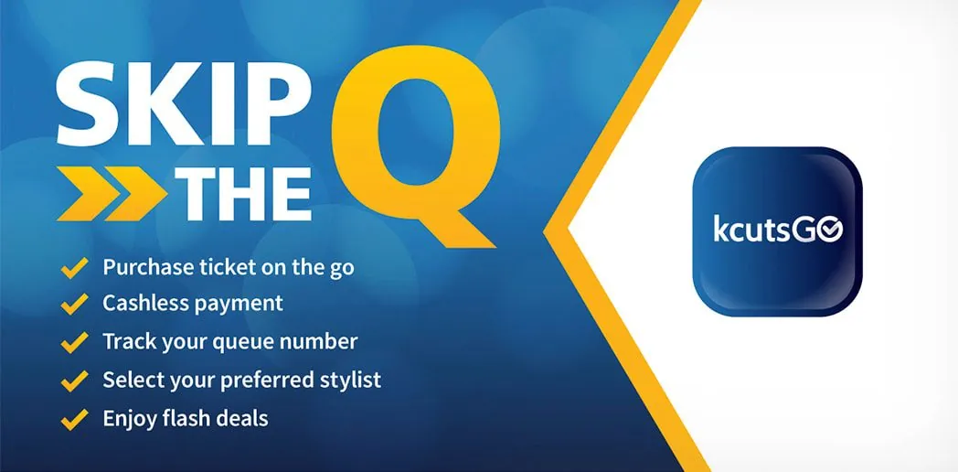 Skip the Q with kcutsGO: purchase ticket on the go, cashless payment, track your queue number, select your preferred stylist, enjoy flash deals